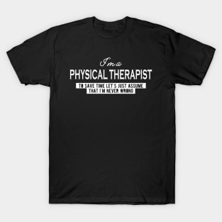 Physical Therapist - Let's just assume I'm never wrong T-Shirt